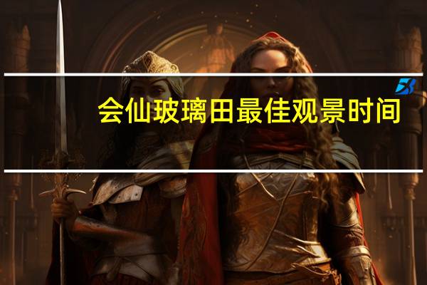 会仙玻璃田最佳观景时间