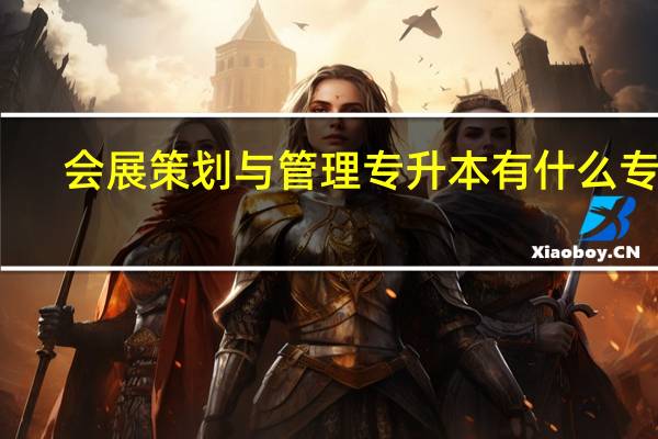 会展策划与管理专升本有什么专业