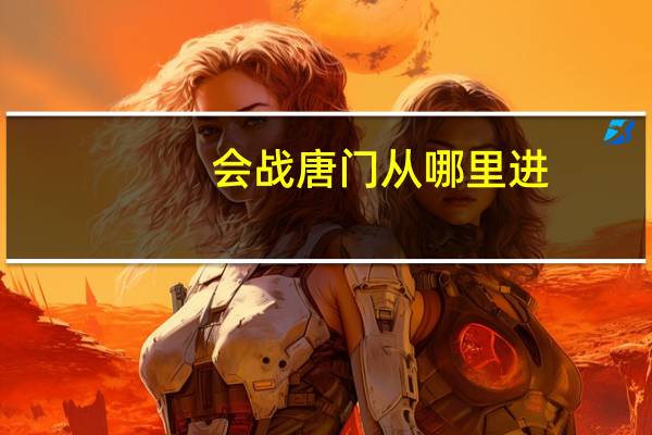 会战唐门从哪里进（会战唐门攻略）
