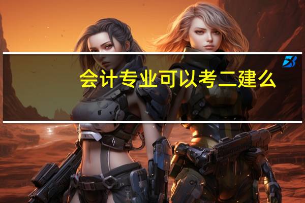 会计专业可以考二建么