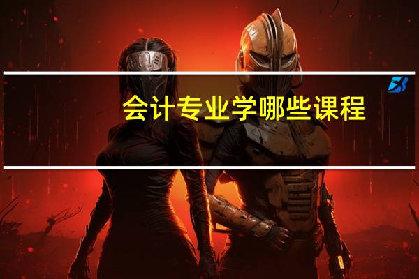 会计专业学哪些课程