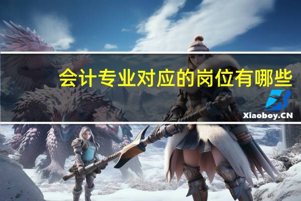 会计专业对应的岗位有哪些
