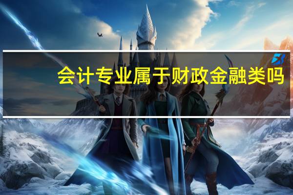 会计专业属于财政金融类吗