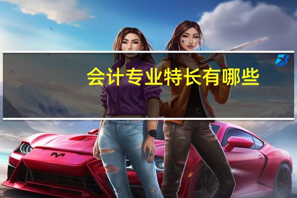 会计专业特长有哪些