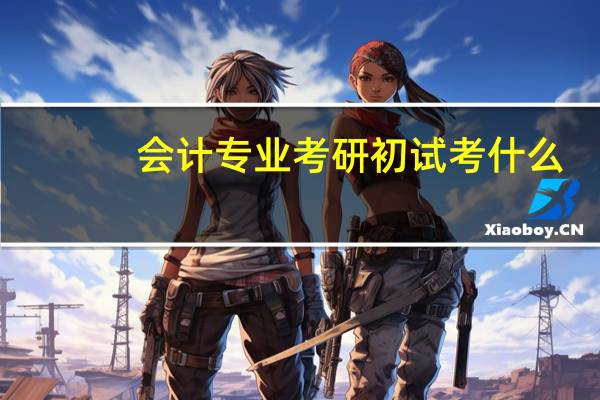 会计专业考研初试考什么