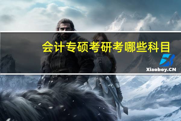 会计专硕考研考哪些科目