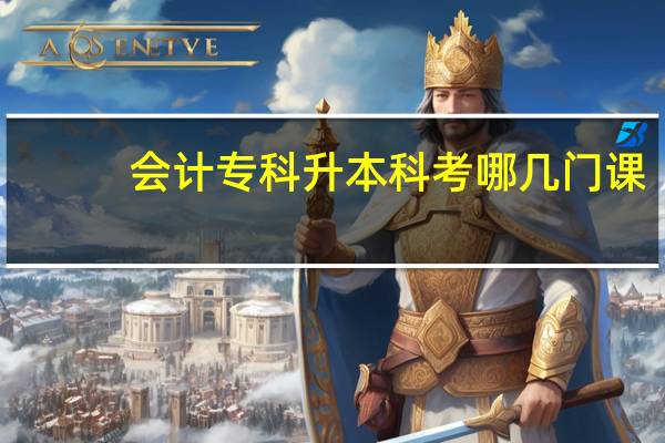 会计专科升本科考哪几门课