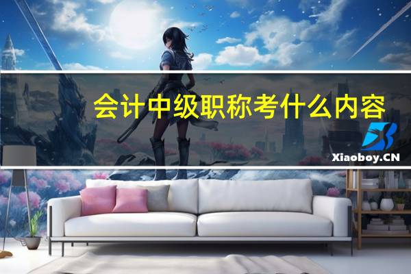 会计中级职称考什么内容