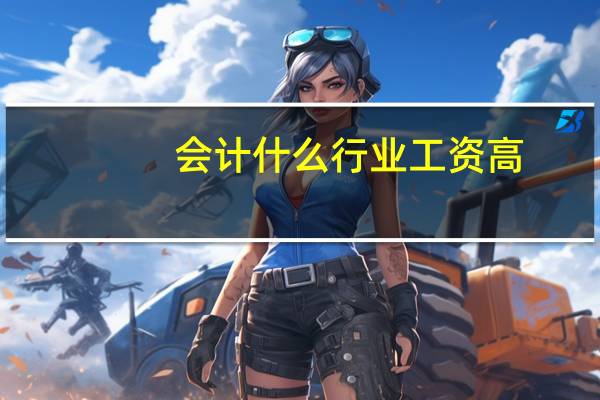 会计什么行业工资高