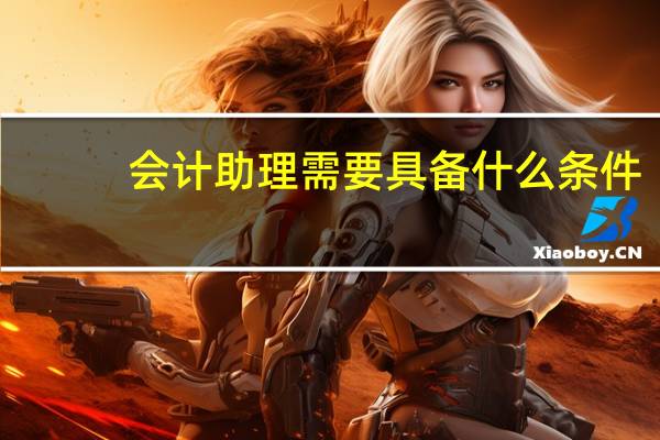 会计助理需要具备什么条件