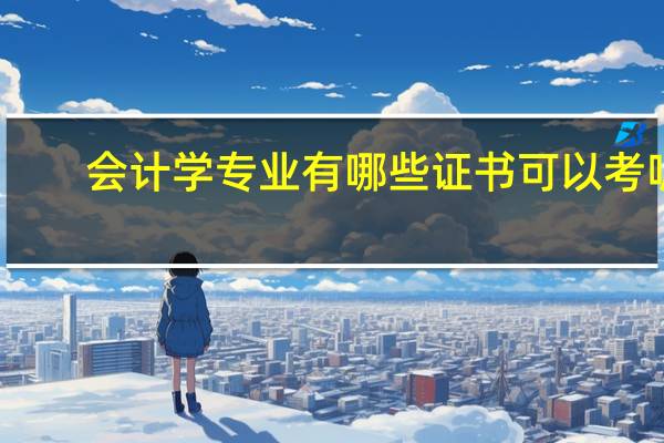 会计学专业有哪些证书可以考呢