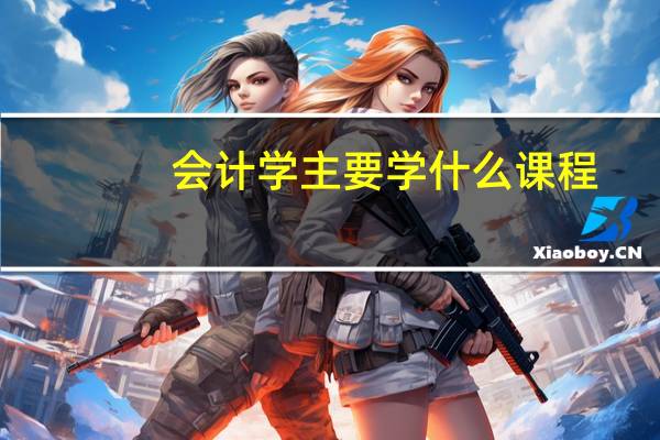 会计学主要学什么课程