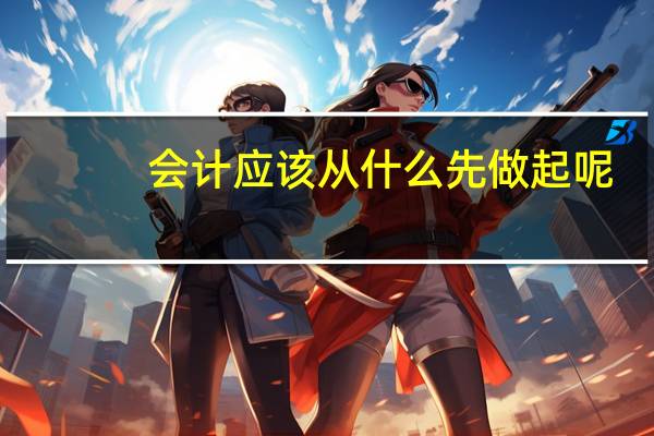 会计应该从什么先做起呢