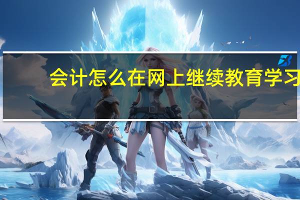 会计怎么在网上继续教育学习