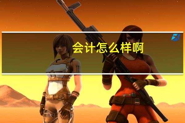 会计怎么样啊