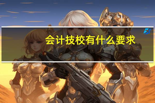 会计技校有什么要求