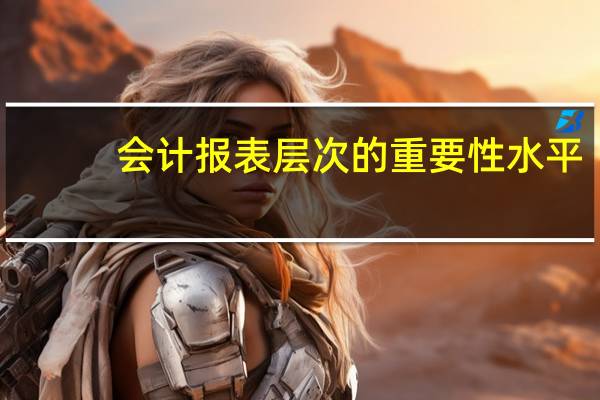 会计报表层次的重要性水平