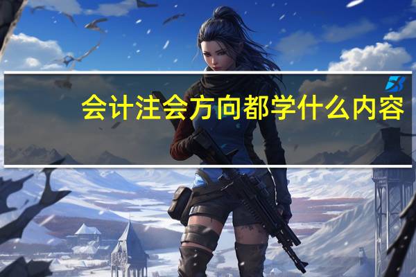 会计注会方向都学什么内容