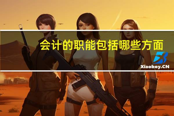 会计的职能包括哪些方面（会计的职能包括哪些）