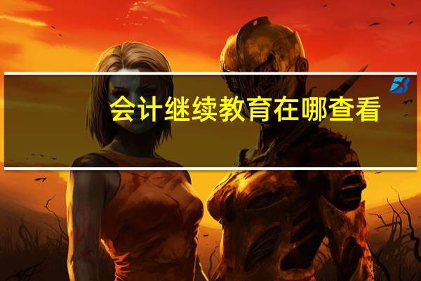 会计继续教育在哪查看