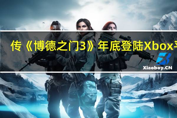 传《博德之门3》年底登陆Xbox平台