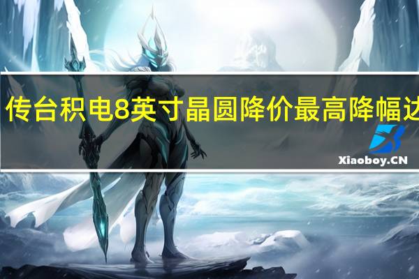 传台积电8英寸晶圆降价 最高降幅达三成