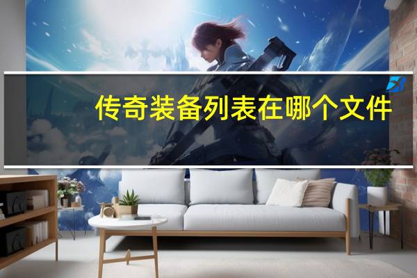 传奇装备列表在哪个文件（传奇装备列表）