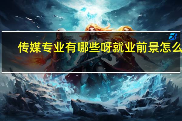 传媒专业有哪些呀就业前景怎么样