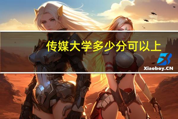 传媒大学多少分可以上