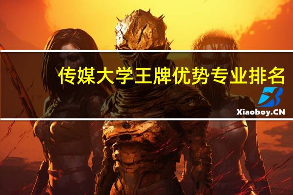 传媒大学王牌优势专业排名