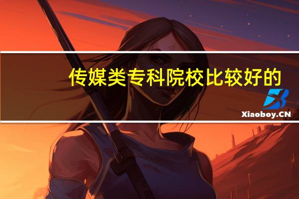 传媒类专科院校比较好的