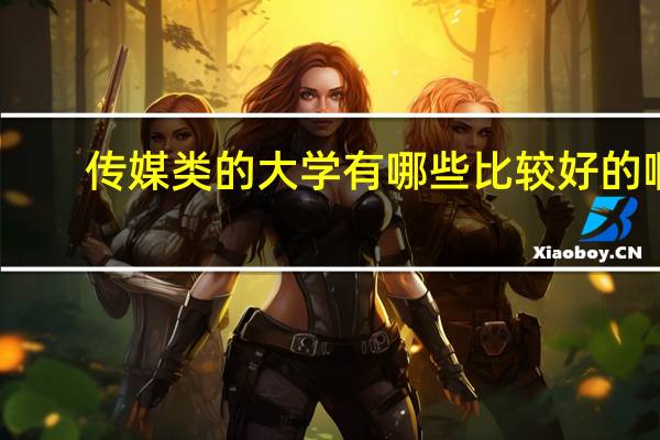 传媒类的大学有哪些比较好的啊，我妹妹学习成绩不好，估计也就考450分左右，能报哪里