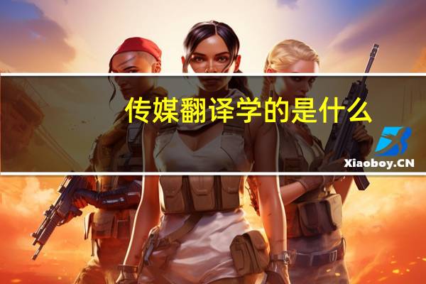 传媒翻译学的是什么