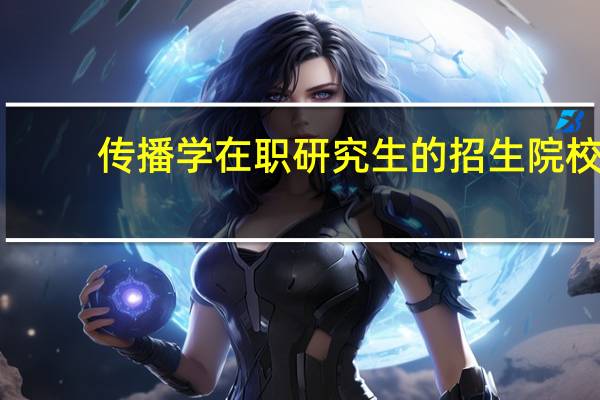 传播学在职研究生的招生院校