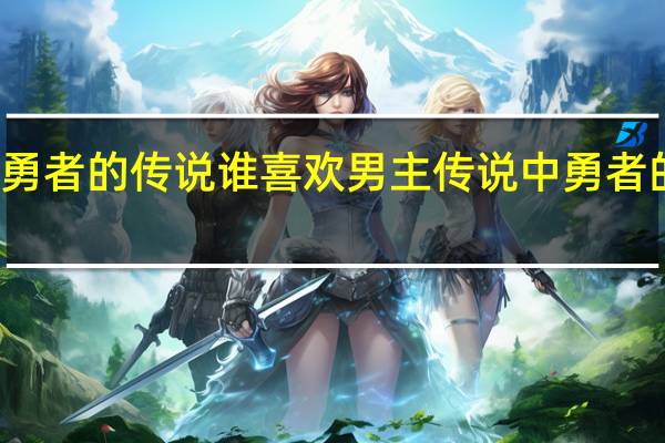 传说中勇者的传说谁喜欢男主 传说中勇者的传说好看吗