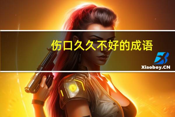 伤口久久不好的成语