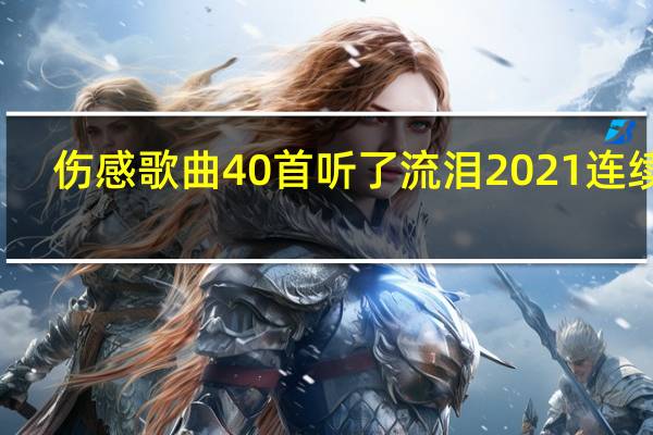 伤感歌曲40首听了流泪2021连续唱