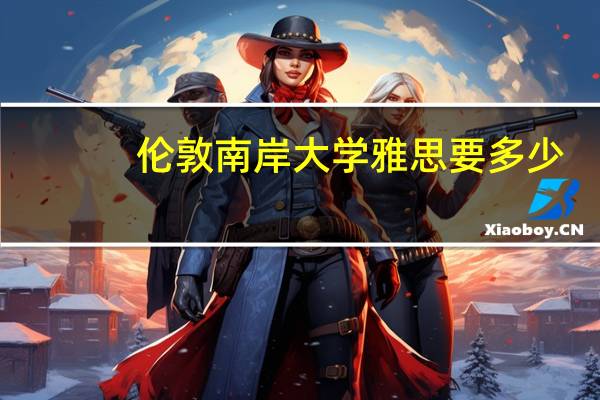 伦敦南岸大学雅思要多少