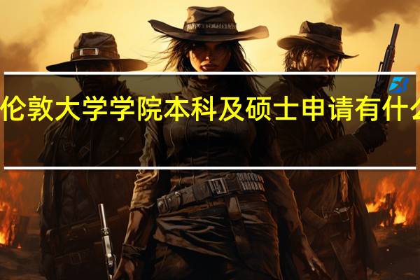 伦敦大学学院本科及硕士申请有什么要求
