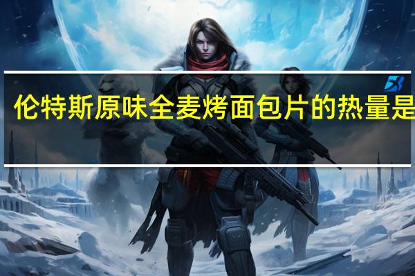 伦特斯 原味全麦烤面包片的热量是多少