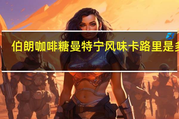 伯朗咖啡糖曼特宁风味卡路里是多少