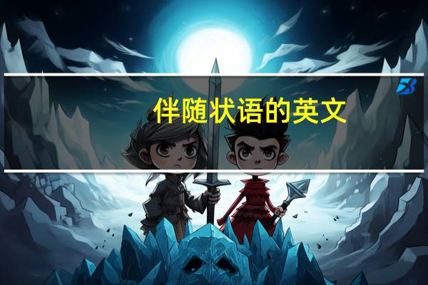 伴随状语的英文（伴随状语）
