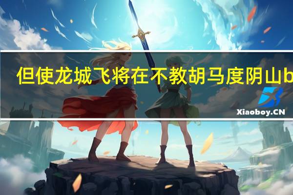 但使龙城飞将在不教胡马度阴山bgm（但使龙城飞将在不教胡马度阴山）