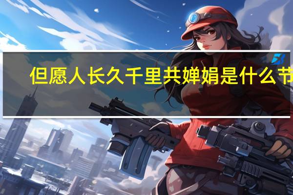 但愿人长久千里共婵娟是什么节日