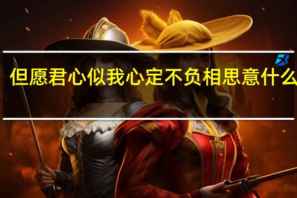 但愿君心似我心定不负相思意什么意思