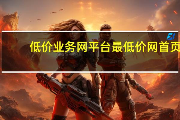 低价业务网平台 最低价网首页(低价业务平台网址)