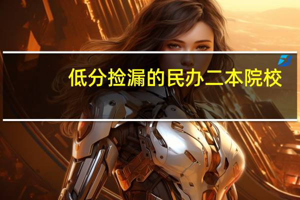 低分捡漏的民办二本院校
