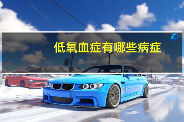 低氧血症有哪些病症(低氧血症有哪些症状)