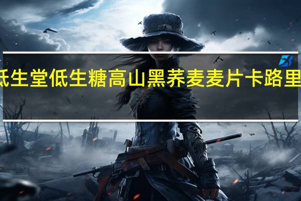 低生堂 低生糖高山黑荞麦麦片卡路里是多少