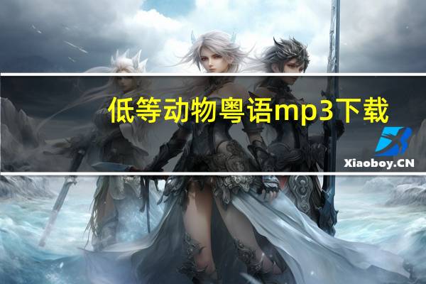 低等动物粤语mp3下载（低等动物粤语歌词）